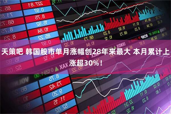 天策吧 韩国股市单月涨幅创28年来最大 本月累计上涨超30%！