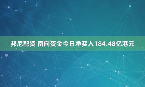邦尼配资 南向资金今日净买入184.48亿港元