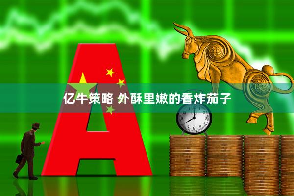 亿牛策略 外酥里嫩的香炸茄子