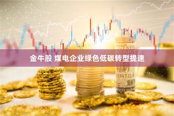 金牛股 煤电企业绿色低碳转型提速