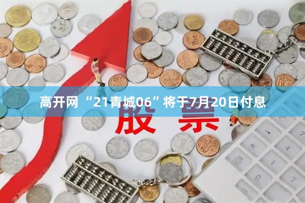 高开网 “21青城06”将于7月20日付息